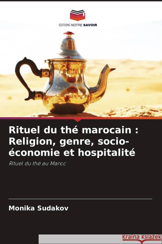 Rituel du thé marocain : Religion, genre, socio-économie et hospitalité Sudakov, Monika 9786203180879