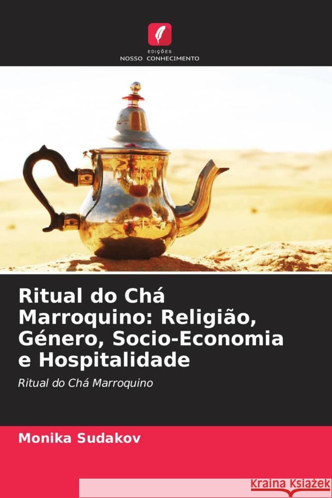 Ritual do Chá Marroquino: Religião, Género, Socio-Economia e Hospitalidade Sudakov, Monika 9786203180930