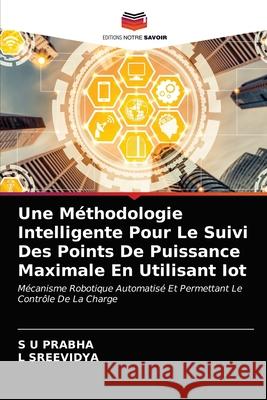 Une Méthodologie Intelligente Pour Le Suivi Des Points De Puissance Maximale En Utilisant Iot S U Prabha, L Sreevidya 9786203181593 Editions Notre Savoir