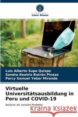 Virtuelle Universitätsausbildung in Peru und COVID-19 Luis Alberto Supo Quispe, Sandra Beatriz Butrón Pinazo, Percy Samuel Yabar Miranda 9786203182279