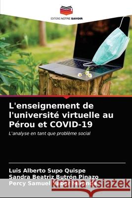 L'enseignement de l'université virtuelle au Pérou et COVID-19 Luis Alberto Supo Quispe, Sandra Beatriz Butrón Pinazo, Percy Samuel Yabar Miranda 9786203182330