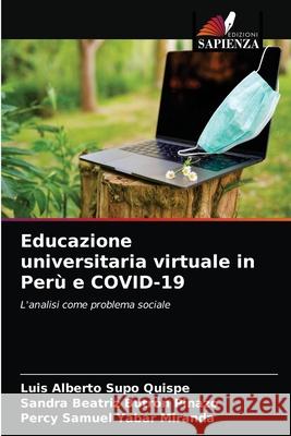 Educazione universitaria virtuale in Perù e COVID-19 Luis Alberto Supo Quispe, Sandra Beatriz Butrón Pinazo, Percy Samuel Yabar Miranda 9786203182347