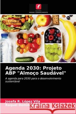 Agenda 2030: Projeto ABP Almoço Saudável Josefa R López Vila, Raquel Domingo Corral 9786203183894 Edicoes Nosso Conhecimento