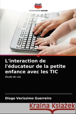 L'interaction de l'éducateur de la petite enfance avec les TIC Veríssimo Guerreiro, Diogo 9786203184228