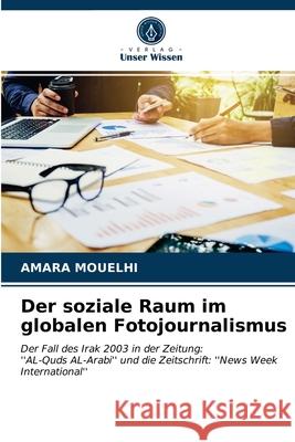 Der soziale Raum im globalen Fotojournalismus MOUELHI, AMARA 9786203185225