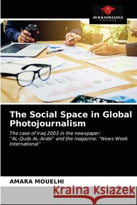 The Social Space in Global Photojournalism Amara Mouelhi 9786203185232 Our Knowledge Publishing