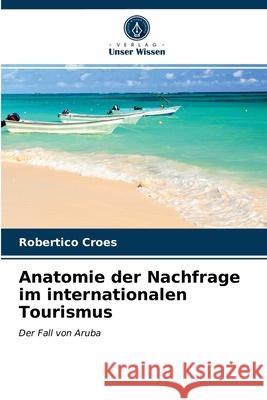 Anatomie der Nachfrage im internationalen Tourismus Robertico Croes 9786203185553 Verlag Unser Wissen