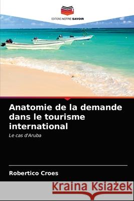 Anatomie de la demande dans le tourisme international Robertico Croes 9786203185577 Editions Notre Savoir