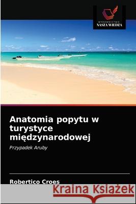 Anatomia popytu w turystyce międzynarodowej Croes, Robertico 9786203185607