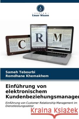 Einführung von elektronischem Kundenbeziehungsmanagement Sameh Tebourbi, Romdhane Khemakhem 9786203186291 Verlag Unser Wissen