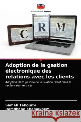 Adoption de la gestion électronique des relations avec les clients Tebourbi, Sameh 9786203186314