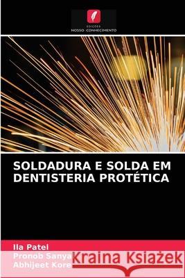 Soldadura E Solda Em Dentisteria Protética Ila Patel, Pronob Sanyal, Abhijeet Kore 9786203186581