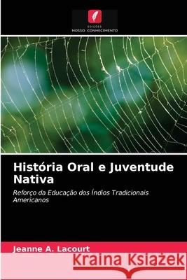 História Oral e Juventude Nativa Lacourt, Jeanne A. 9786203186734 Edicoes Nosso Conhecimento