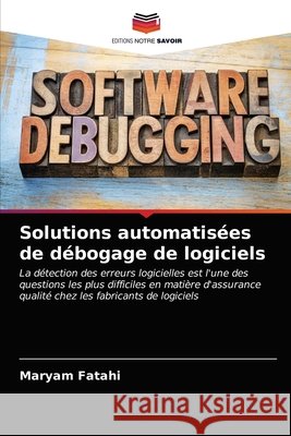 Solutions automatisées de débogage de logiciels Fatahi, Maryam 9786203187595 Editions Notre Savoir