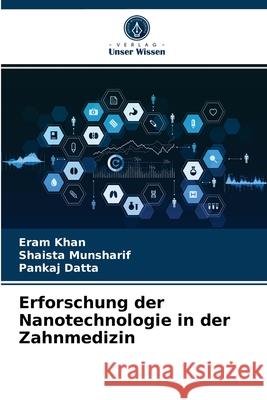 Erforschung der Nanotechnologie in der Zahnmedizin Eram Khan, Shaista Munsharif, Pankaj Datta 9786203187656