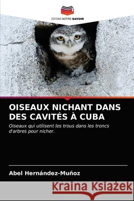 Oiseaux Nichant Dans Des Cavités À Cuba Hernández-Muñoz, Abel 9786203187892