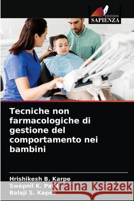 Tecniche non farmacologiche di gestione del comportamento nei bambini Hrishikesh B. Karpe Swapnil K. Patil Balaji S. Kapse 9786203188042 Edizioni Sapienza