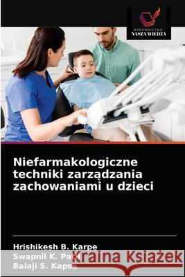 Niefarmakologiczne techniki zarządzania zachowaniami u dzieci Karpe, Hrishikesh B. 9786203188073 Wydawnictwo Nasza Wiedza