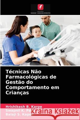 Técnicas Não Farmacológicas de Gestão do Comportamento em Crianças Hrishikesh B Karpe, Swapnil K Patil, Balaji S Kapse 9786203188080 Edicoes Nosso Conhecimento