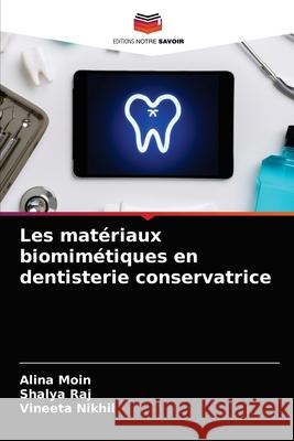 Les matériaux biomimétiques en dentisterie conservatrice Moin, Alina 9786203188349 Editions Notre Savoir