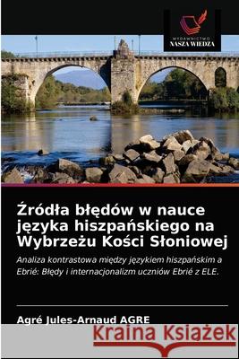 Źródla blędów w nauce języka hiszpańskiego na Wybrzeżu Kości Sloniowej Agre, Agré Jules-Arnaud 9786203188387 Wydawnictwo Nasza Wiedza