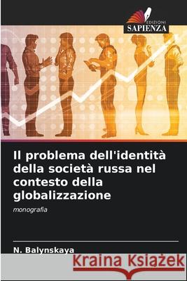 Il problema dell'identità della società russa nel contesto della globalizzazione N Balynskaya 9786203189247 Edizioni Sapienza