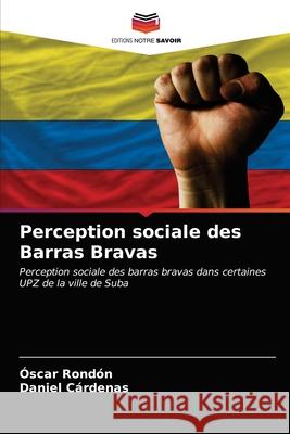 Perception sociale des Barras Bravas Óscar Rondón, Daniel Cárdenas 9786203189933 Editions Notre Savoir