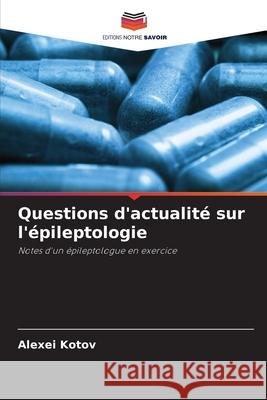 Questions d'actualité sur l'épileptologie Alexei Kotov 9786203190113