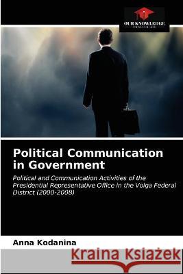 Political Communication in Government Anna Kodanina 9786203190175 Our Knowledge Publishing