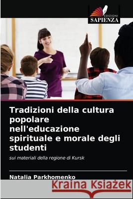 Tradizioni della cultura popolare nell'educazione spirituale e morale degli studenti Natalia Parkhomenko 9786203190960