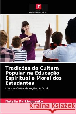 Tradições da Cultura Popular na Educação Espiritual e Moral dos Estudantes Natalia Parkhomenko 9786203191097