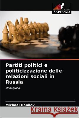 Partiti politici e politicizzazione delle relazioni sociali in Russia Michael Danilov 9786203191110 Edizioni Sapienza