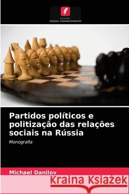 Partidos políticos e politização das relações sociais na Rússia Michael Danilov 9786203191134