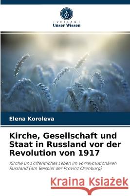 Kirche, Gesellschaft und Staat in Russland vor der Revolution von 1917 Elena Koroleva 9786203192292