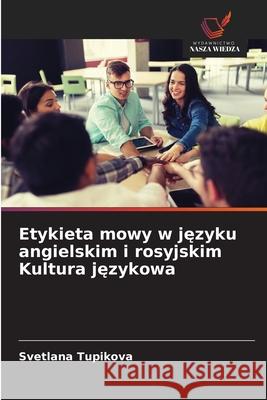 Etykieta mowy w języku angielskim i rosyjskim Kultura językowa Tupikova, Svetlana 9786203192605 Wydawnictwo Nasza Wiedza