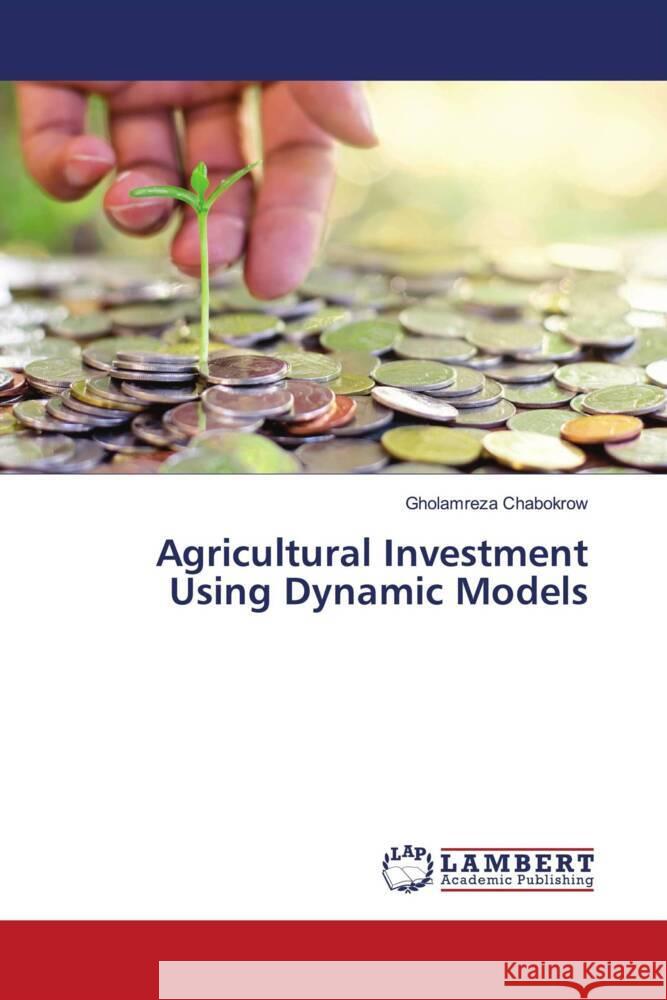 Agricultural Investment Using Dynamic Models Chabokrow, Gholamreza 9786203192902