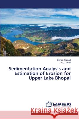 Sedimentation Analysis and Estimation of Erosion for Upper Lake Bhopal Bikram Prasad H. L. Tiwari 9786203193718 LAP Lambert Academic Publishing