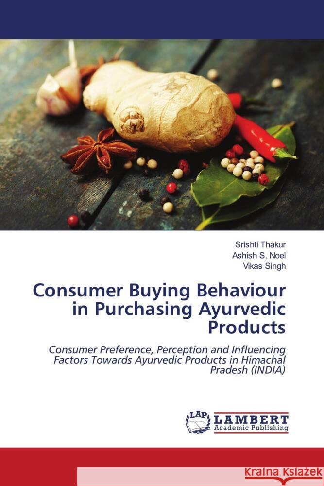 Consumer Buying Behaviour in Purchasing Ayurvedic Products Thakur, Srishti, Noel, Ashish S., Singh, Vikas 9786203193725 LAP Lambert Academic Publishing