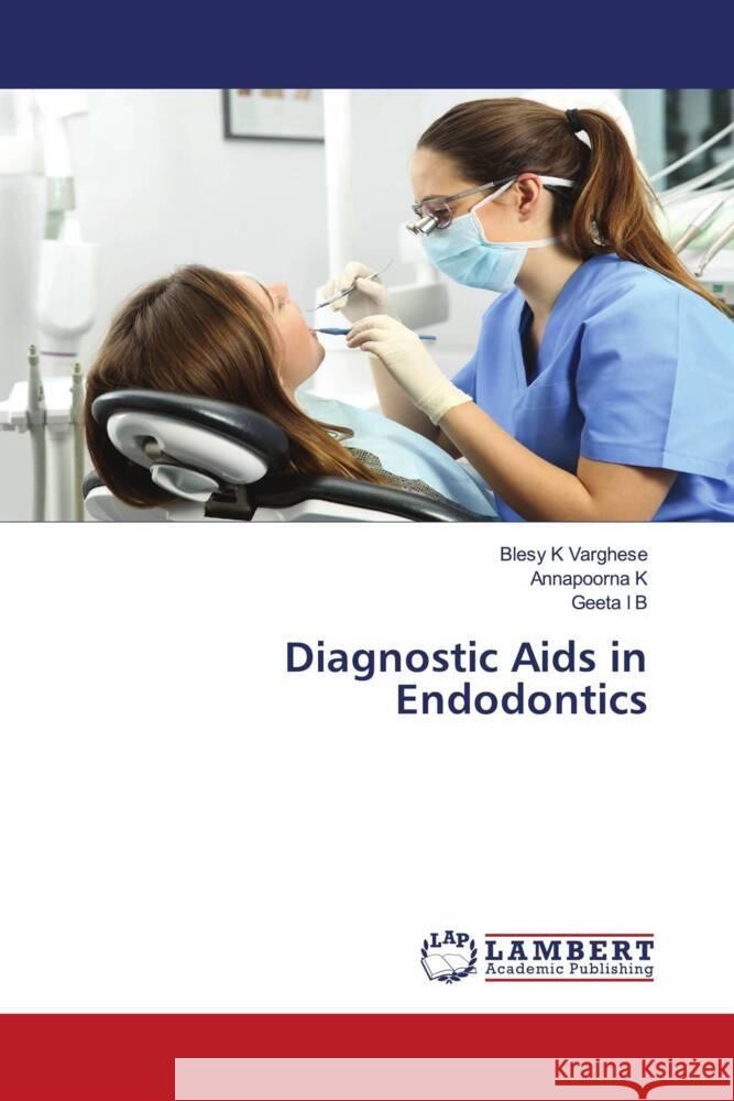 Diagnostic Aids in Endodontics K Varghese, Blesy, K., Annapoorna, I. B., Geeta 9786203193855 LAP Lambert Academic Publishing