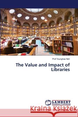 The Value and Impact of Libraries Prof Younghee Noh 9786203193961