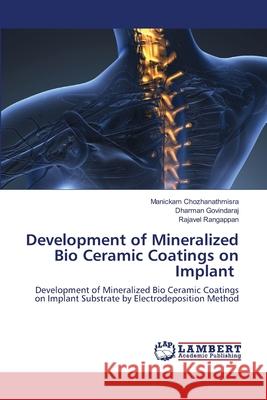 Development of Mineralized Bio Ceramic Coatings on Implant Manickam Chozhanathmisra Dharman Govindaraj Rajavel Rangappan 9786203194463