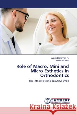 Role of Macro, Mini and Micro Esthetics in Orthodontics Aravind Krishna Nivedita Sahoo 9786203194623