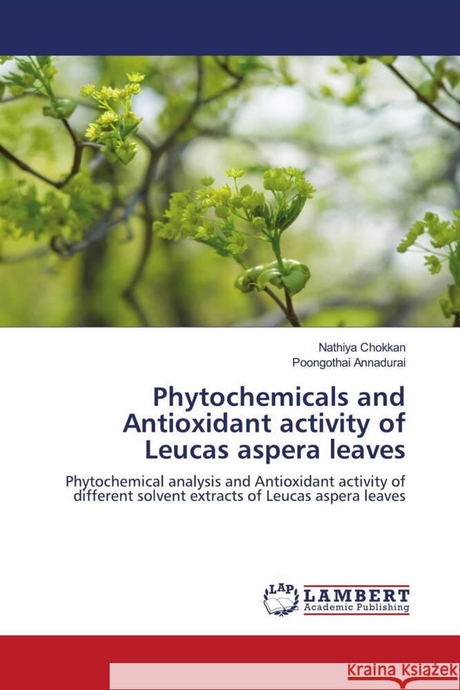 Phytochemicals and Antioxidant activity of Leucas aspera leaves Chokkan, Nathiya, Annadurai, Poongothai 9786203195002 LAP Lambert Academic Publishing