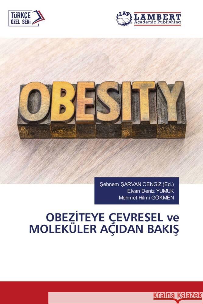 OBEZITEYE ÇEVRESEL ve MOLEKÜLER AÇIDAN BAKIS YUMUK, Elvan Deniz, GÖKMEN, Mehmet Hilmi 9786203195408