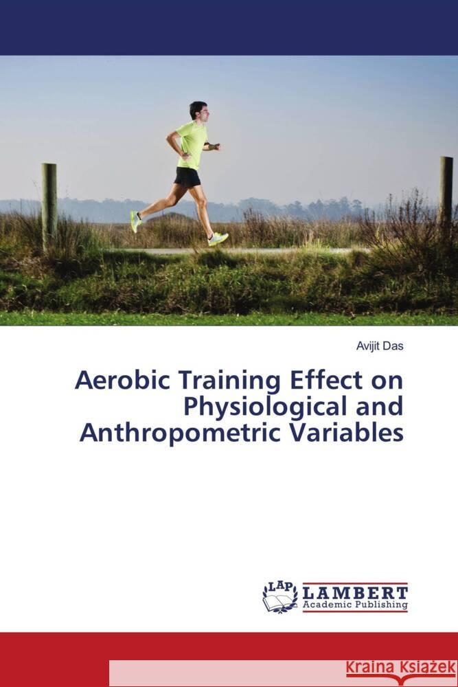 Aerobic Training Effect on Physiological and Anthropometric Variables Das, Avijit 9786203195415