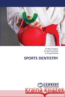 Sports Dentistry Nilesh Rojekar Harshita Shukla Durga Bhattad 9786203195453 LAP Lambert Academic Publishing