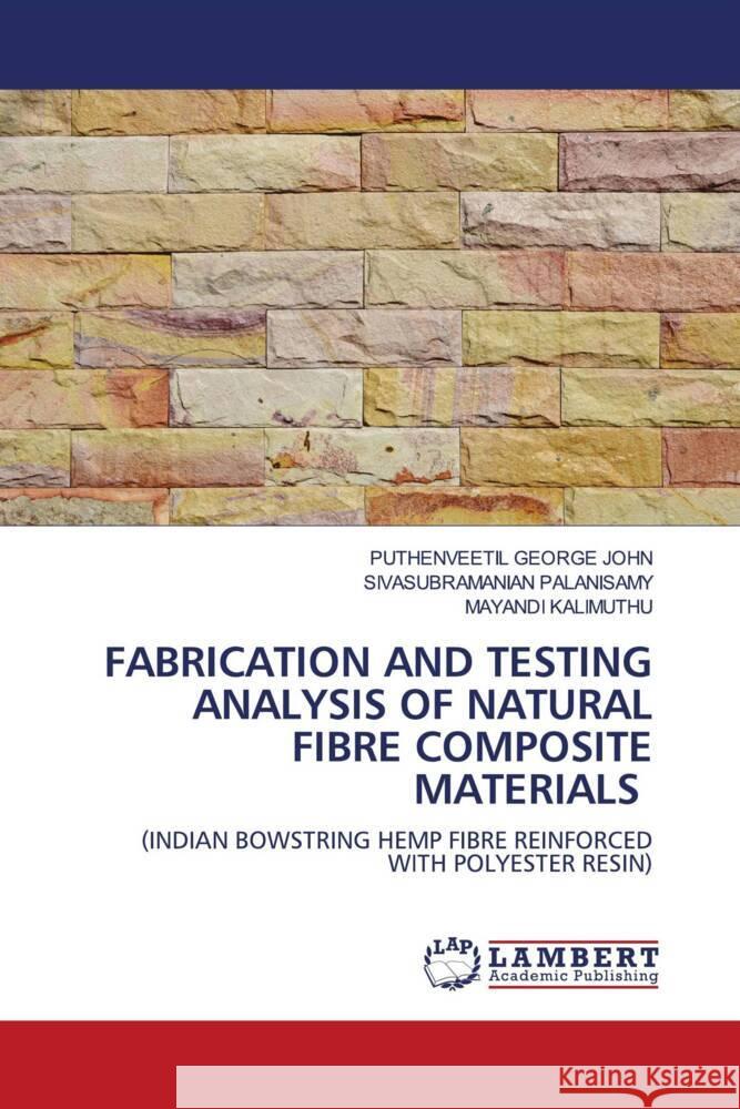 FABRICATION AND TESTING ANALYSIS OF NATURAL FIBRE COMPOSITE MATERIALS GEORGE JOHN, PUTHENVEETIL, PALANISAMY, SIVASUBRAMANIAN, KALIMUTHU, MAYANDI 9786203195460