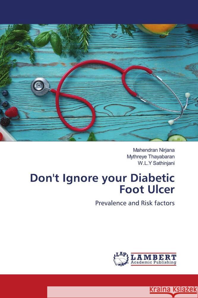 Don't Ignore your Diabetic Foot Ulcer Nirjana, Mahendran, Thayabaran, Mythreye, Sathinjani, W.L.Y 9786203195569