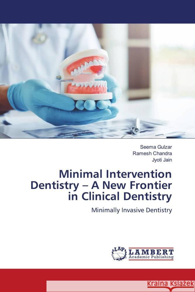 Minimal Intervention Dentistry - A New Frontier in Clinical Dentistry Gulzar, Seema, Chandra, Ramesh, Jain, Jyoti 9786203195729 LAP Lambert Academic Publishing