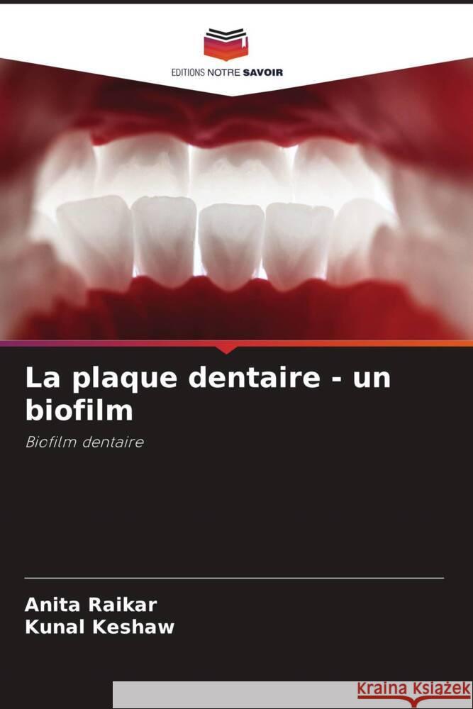 La plaque dentaire - un biofilm Raikar, Anita, Keshaw, Kunal 9786203195835